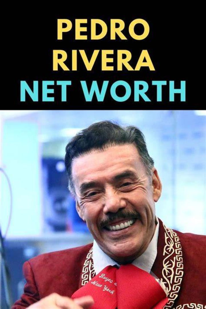 Pedro Rivera Net Worth 2024: A Comprehensive Guide to His Wealth, Career, and Achievements